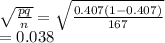 \sqrt{\frac{pq}{n} } =\sqrt{\frac{0.407(1-0.407)}{167} } \\=0.038