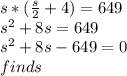 s*(\frac{s}{2}+4)=649\\s^2+8s=649\\s^2+8s-649=0\\find s