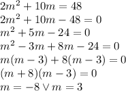 2m^2 + 10m = 48\\&#10;2m^2+10m-48=0\\&#10;m^2+5m-24=0\\&#10;m^2-3m+8m-24=0\\&#10;m(m-3)+8(m-3)=0\\(m+8)(m-3)=0\\&#10;m=-8 \vee m=3
