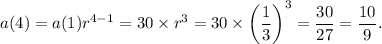 a(4)=a(1)r^{4-1}=30\times r^3=30\times\left(\dfrac{1}{3}\right)^3=\dfrac{30}{27}=\dfrac{10}{9}.