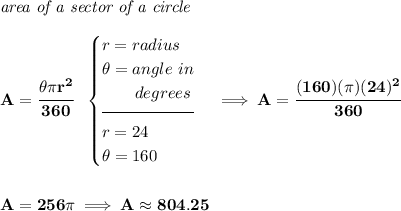 \bf \textit{area of a sector of a circle}\\\\ A=\cfrac{\theta \pi r^2}{360}~~ \begin{cases} r=radius\\ \theta =angle~in\\ \qquad degrees\\[-0.5em] \hrulefill\\ r=24\\ \theta =160 \end{cases}\implies A=\cfrac{(160)(\pi )(24)^2}{360} \\\\\\ A=256\pi\implies A\approx 804.25