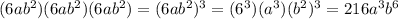 (6ab^{2})(6ab^{2})(6ab^{2})=(6ab^{2})^3=(6^3)(a^3)(b^{2})^3=216a^3b^6