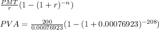\frac{PMT}{r} (1-(1+r)^{-n} )\\ \\ PVA= \frac{200}{0.00076923} (1-(1+0.00076923)^{-208} )