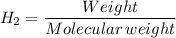 $H_{2} = \frac{Weight}{Molecular \, weight}$