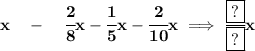 \bf x\quad -\quad \cfrac{2}{8}x-\cfrac{1}{5}x-\cfrac{2}{10}x\implies \cfrac{\boxed{?}}{\boxed{?}}x