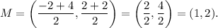 M=\left(\dfrac{-2+4}{2},\dfrac{2+2}{2}\right)=\left(\dfrac{2}{2},\dfrac{4}{2}\right)=(1,2).