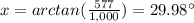 x=arctan(\frac{577}{1,000})=29.98\°