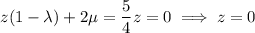 z(1-\lambda)+2\mu=\dfrac54z=0\implies z=0