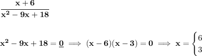 \bf \cfrac{x+6}{x^2-9x+18}&#10;\\\\\\&#10;x^2-9x+18=\underline{0}\implies (x-6)(x-3)=0\implies x=&#10;\begin{cases}&#10;6\\&#10;3&#10;\end{cases}