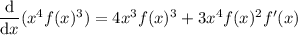\dfrac{\mathrm d}{\mathrm dx}(x^4f(x)^3)=4x^3f(x)^3+3x^4f(x)^2f'(x)