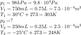 p_1 = 98 kPa=9.8\cdot 10^4 Pa\\V_1 = 750 mL=0.75 L=7.5\cdot 10^{-4}m^3\\T_1 = 30^{\circ}C+273=303 K\\p_2 =?\\V_2 = 250 mL=0.25 L=2.5\cdot 10^{-4} m^3\\T_2 = -25^{\circ}C+273=248 K