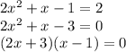 2x^2+x-1=2\\2x^2+x-3=0\\(2x+3)(x-1)=0
