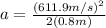 a=\frac{(611.9 m/s)^{2}}{2(0.8 m)}