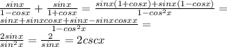 \frac{sinx}{1-cosx} + \frac{sinx}{1+cosx}= \frac{sin x ( 1+cosx)+sinx(1-cosx)}{1-cos^{2} x} = \\  \frac{sinx+sinxcosx+sinx-sinxcosxx}{1-cos^{2}x }= \\  \frac{2sinx}{sin^{2} x}   =  \frac{2}{sinx}=2 csc x