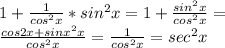 1 +  \frac{1}{cos^{2} x} *sin^{2} x=1+ \frac{sin^{2} x}{cos^{2} x} = \\  \frac{cos {2} x+sin x^{2} x}{cos^{2} x} = \frac{1}{cos^{2} x} =sec^{2} x