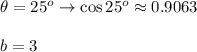 \theta=25^o\to\cos25^o\approx0.9063\\\\b=3