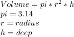 Volume=pi*r^{2}*h\\pi=3.14\\r=radius\\h=deep