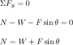 \begin{array}{l}\\\Sigma {F_y} = 0\\\\N - W - F\sin \theta = 0\\\\N = W + F\sin \theta \\\end{array}
