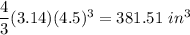 \dfrac{4}{3}(3.14) (4.5)^3=381.51\ in^3