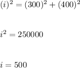 (i)^2=(300)^2+(400)^2\\\\\\i^2=250000\\\\\\i=500