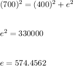 (700)^2=(400)^2+e^2\\\\\\e^2=330000\\\\\\e=574.4562