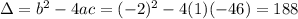 \Delta = b^2 - 4ac = (-2)^2 - 4(1)(-46) = 188