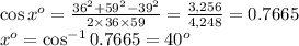 \cos x^o= \frac{ 36^{2} + 59^{2} - 39^{2} }{2 \times 36 \times 59}= \frac{3,256}{4,248} =0.7665 \\ x^o=\cos^{-1}0.7665=40^o