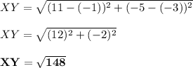 XY = \sqrt{(11 - (-1))^2 + (-5 -(-3))^2}\\\\XY = \sqrt{(12)^2 + (-2)^2}\\\\\mathbf{XY = \sqrt{148} }