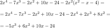 2x^4-7x^3-2x^2+10x-24-2x^2(x^2-x-4)=\\ \\=2x^4-7x^3-2x^2+10x-24-2x^4+2x^3+8x^2=\\ \\=-5x^3+6x^2+10x-24