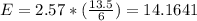 E=2.57*(\frac{13.5}{6}) = 14.1641