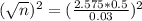 (\sqrt{n})^{2} = (\frac{2.575*0.5}{0.03})^{2}