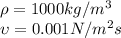\rho = 1000kg/m^3 \\\upsilon = 0.001N/m^2s
