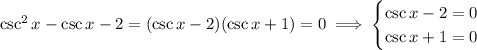 \csc^2x-\csc x-2=(\csc x-2)(\csc x+1)=0\implies\begin{cases}\csc x-2=0\\\csc x+1=0\end{cases}