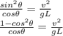 \frac{sin^{2}\theta  }{cos\theta } =\frac{v^{2} }{gL} \\\frac{1-cos^{2}\theta  }{cos\theta } =\frac{v^{2} }{gL}