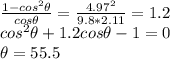 \frac{1-cos^{2}\theta  }{cos\theta } =\frac{4.97^{2} }{9.8*2.11}=1.2\\cos^{2} \theta +1.2cos\theta -1=0\\\theta =55.5