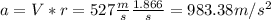 a=V*r = 527\frac{m}{s}\frac{1.866}{s} = 983.38m/s^2