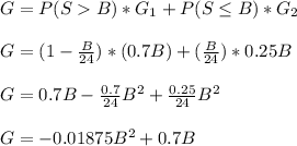G=P(SB)*G_1+P(S\leq B)*G_2\\\\G=(1-\frac{B}{24})*(0.7B)+(\frac{B}{24} )*0.25B\\\\G=0.7B-\frac{0.7}{24}B^2+\frac{0.25}{24}B^2\\\\G=-0.01875B^2+0.7B