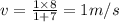 v=\frac{1\times 8}{1+7}=1 m/s