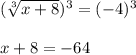 (\sqrt[3]{x+8})^3=(-4)^3\\\\x+8=-64