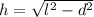 h= \sqrt{l^2-d^2}