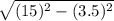 \sqrt{(15)^2-(3.5)^2}