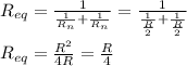 R_{eq}=\frac{1}{\frac{1}{R_n}+\frac{1}{R_n}}=\frac{1}{\frac{1}{\frac{R}{2}}+\frac{1}{\frac{R}{2}}}\\\\R_{eq}=\frac{R^2}{4R}=\frac{R}{4}