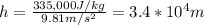 h = \frac{335,000 J/kg}{9.81 m/s^2}  = 3.4 *10^{4} m