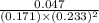 \frac{0.047}{(0.171) \times (0.233)^{2}}