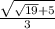 \frac{\sqrt{\sqrt{19}+5 } }{3}