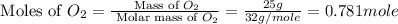 \text{ Moles of }O_2=\frac{\text{ Mass of }O_2}{\text{ Molar mass of }O_2}=\frac{25g}{32g/mole}=0.781mole