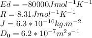 Ed=-80000Jmol^{-1}K^{-1}\\R=8.31Jmol^{-1}K^{-1}\\J=6.3*10^{-10}kg.m^{-2}\\D_0 = 6.2*10^{-7}m^2s^{-1}