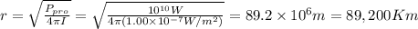 r=\sqrt{\frac{P_{pro}}{4 \pi I}} =\sqrt{\frac{10^{10}W}{4 \pi (1.00 \times 10^{-7} W/m^{2})}}=89.2 \times 10^{6}m=89,200Km