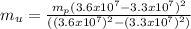 m_{u}= \frac{m_{p}(3.6x10^{7}-3.3x10^{7})^{2}}{((3.6x10^{7})^{2}-(3.3x10^{7})^{2})}