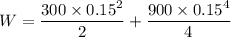 W = \dfrac{300\times 0.15^2}{2}+\dfrac{900\times 0.15^4}{4}